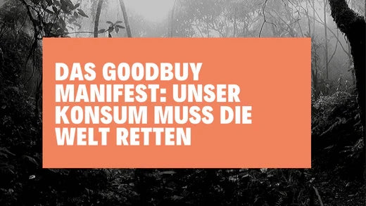 Das GoodBuy Manifest: Unser Konsum muss die Welt retten
